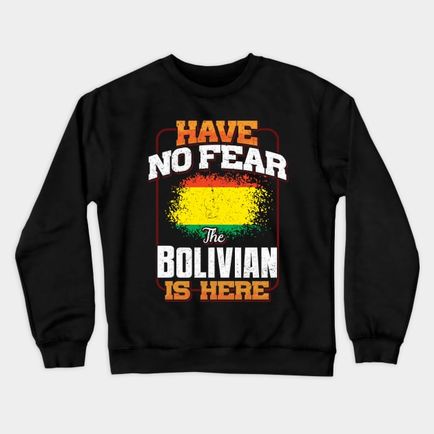 Bolivian Flag  Have No Fear The Bolivian Is Here - Gift for Bolivian From Bolivia Crewneck Sweatshirt by Country Flags